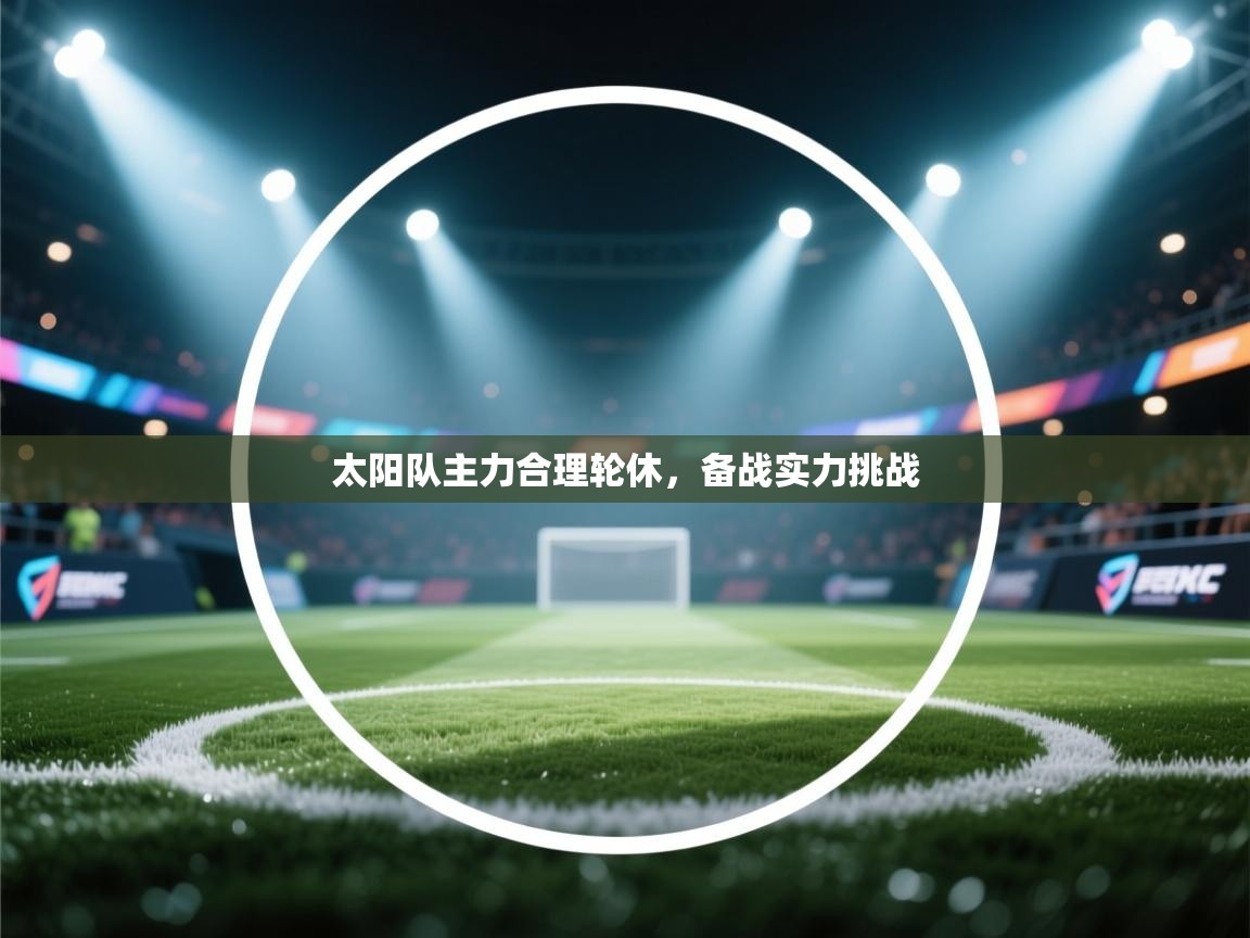 太阳队主力合理轮休，备战实力挑战  第1张