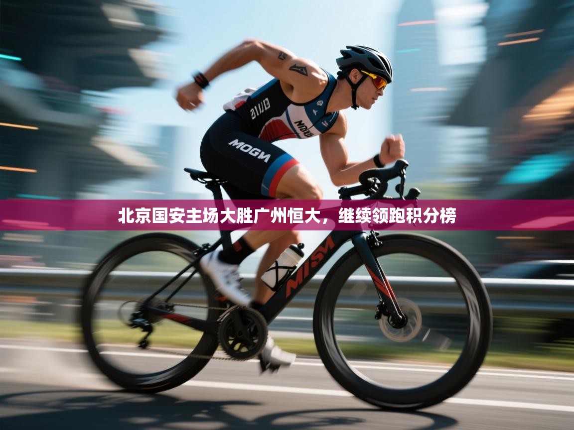 北京国安主场大胜广州恒大,继续领跑积分榜 第2张