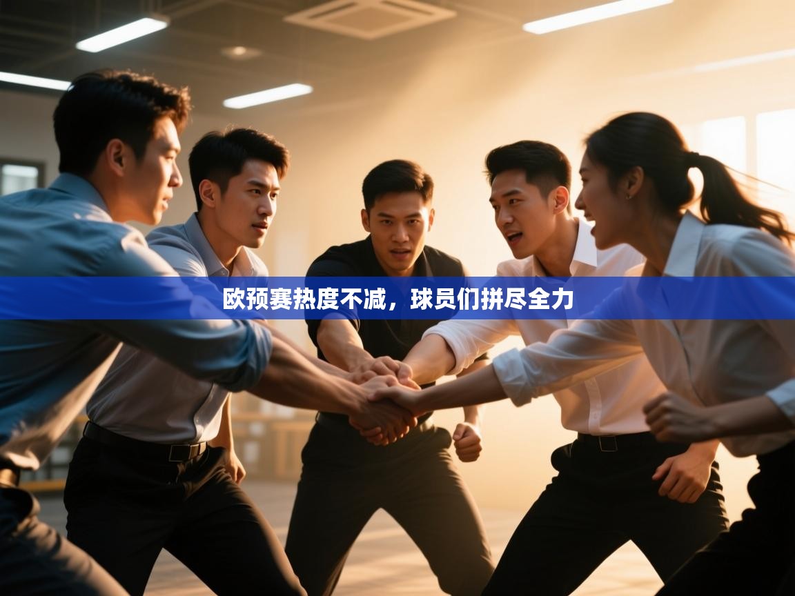 欧预赛热度不减,球员们拼尽全力 第1张