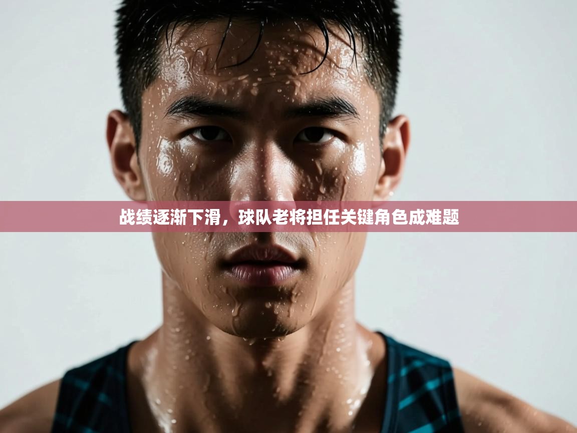 战绩逐渐下滑,球队老将担任关键角色成难题 第2张