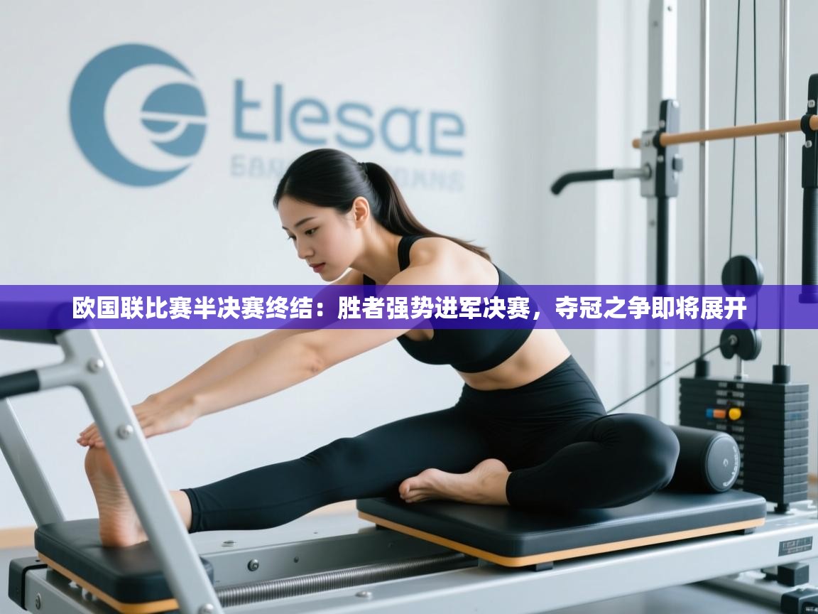 欧国联比赛半决赛终结：胜者强势进军决赛，夺冠之争即将展开