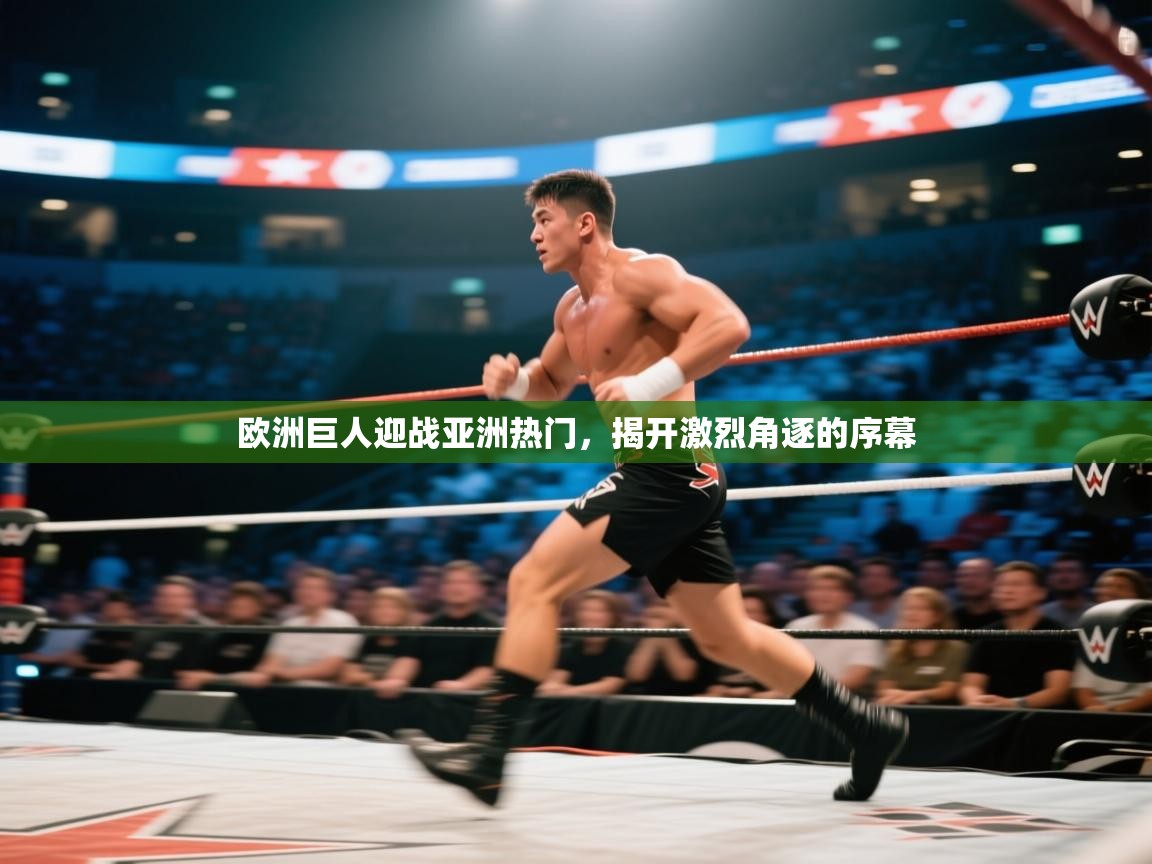 欧洲巨人迎战亚洲热门，揭开激烈角逐的序幕