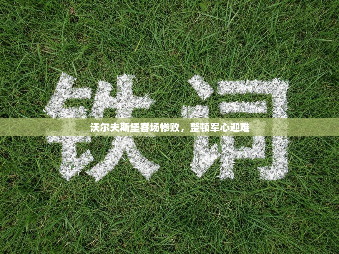 沃尔夫斯堡客场惨败，整顿军心迎难