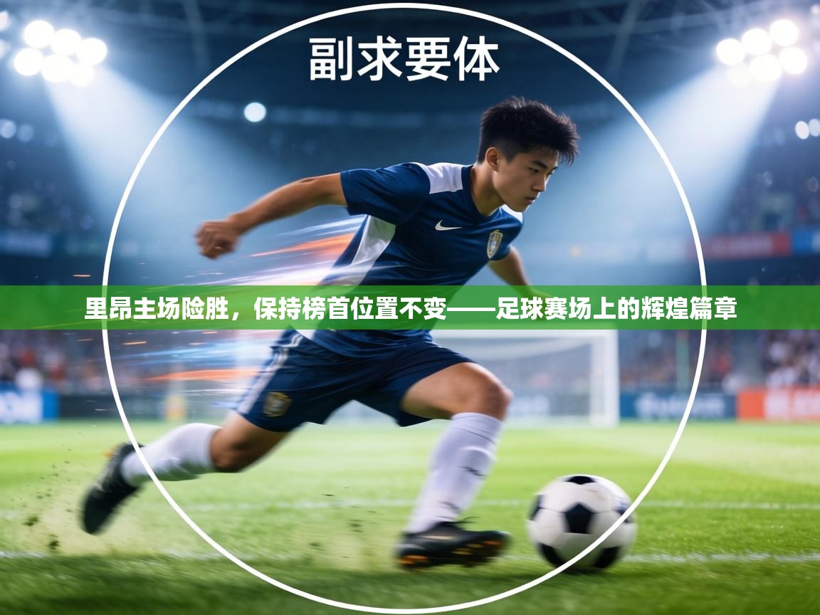 里昂主场险胜，保持榜首位置不变——足球赛场上的辉煌篇章  第2张