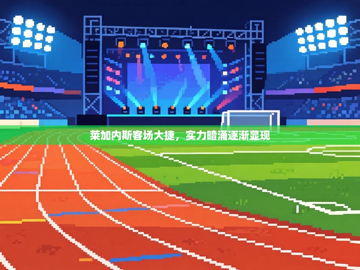 莱加内斯客场大捷，实力暗涌逐渐显现  第1张